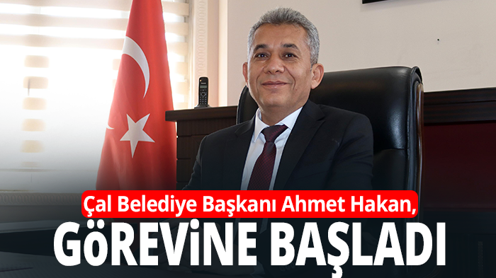 Çal Belediye Başkanı Ahmet Hakan, Mazbatasını alarak görevine başladı.