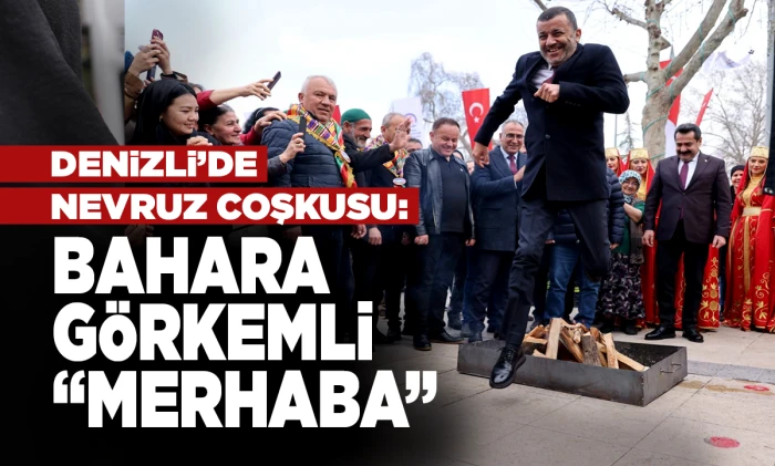 Denizli&rsquo;de Nevruz coşkusu: Bahara g&ouml;rkemli &ldquo;Merhaba&rdquo;