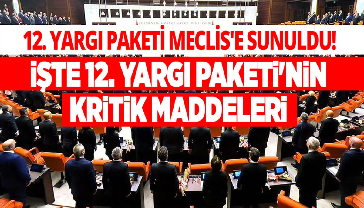 12. Yargı Paketi Meclis'e sunuldu! 30 maddeden oluşuyor
