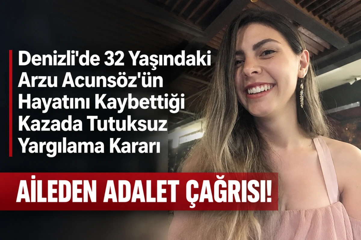 32 Yaşındaki Arzu Acuns&ouml;z'&uuml;n Hayatını Kaybettiği Kazada Tutuksuz Yargılama Kararı