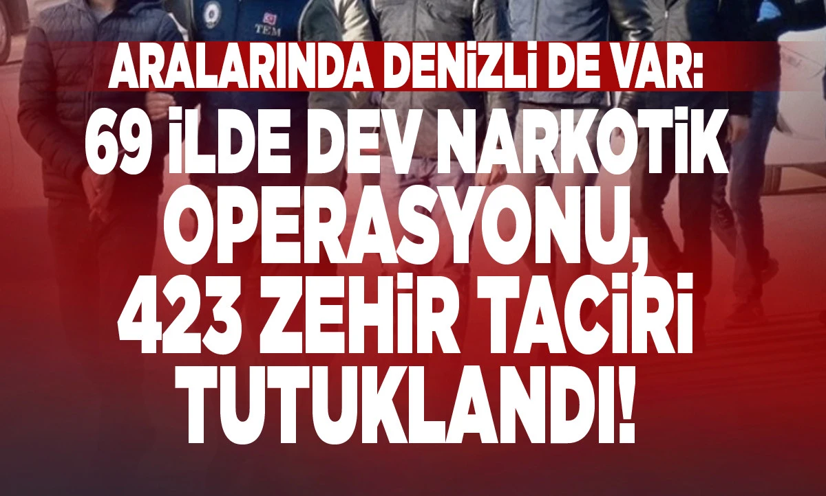 69 İlde Dev Narkotik Operasyonu, 423 Zehir Taciri Tutuklandı!