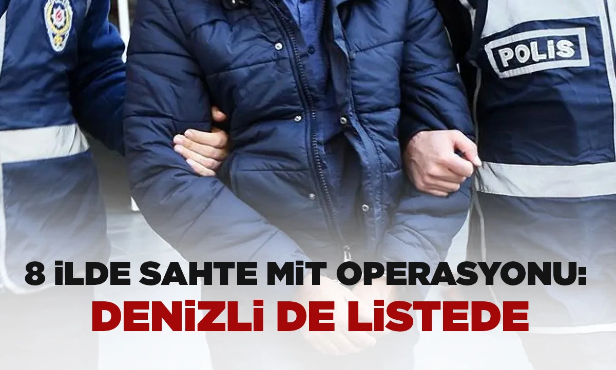 8 İlde Sahte MİT Operasyonu: Denizli de Listede
