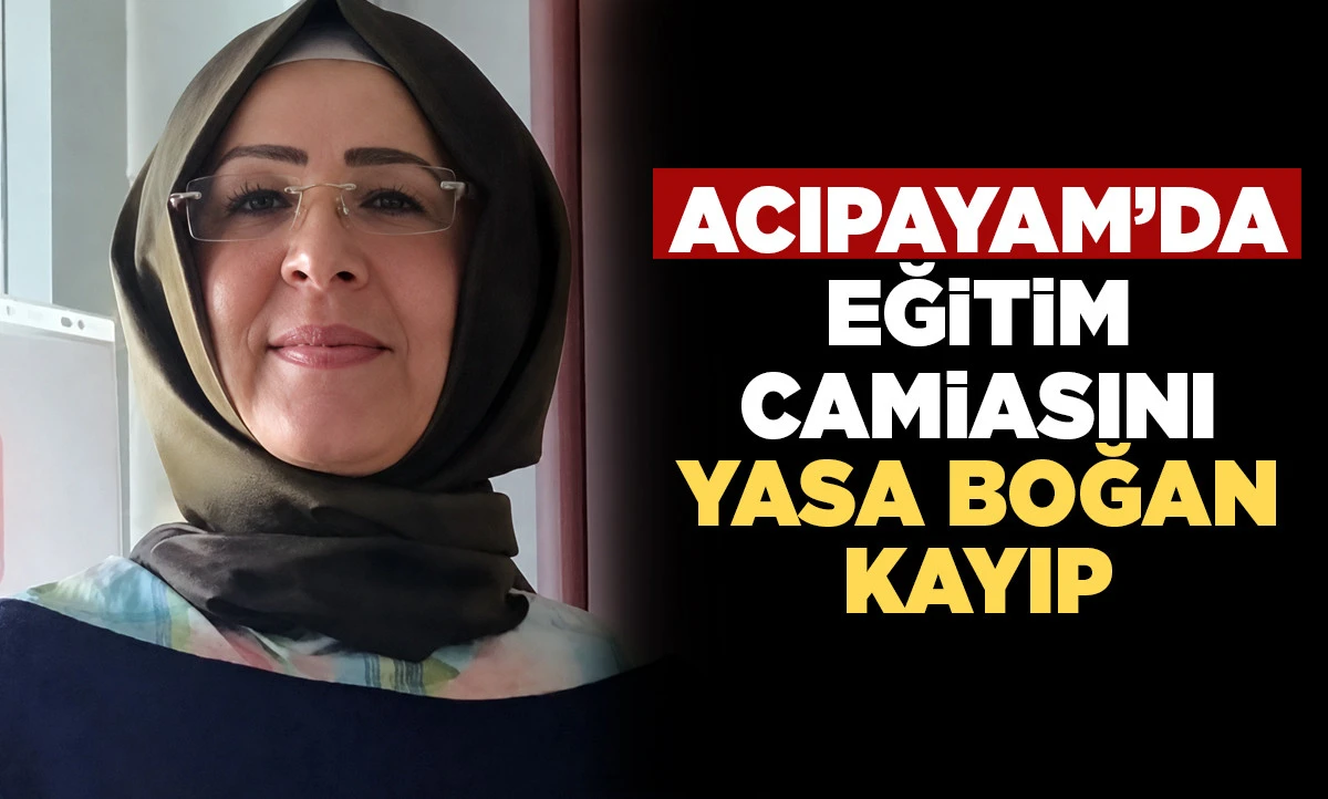 Acıpayam&rsquo;da eğitim camiasını yasa boğan kayıp