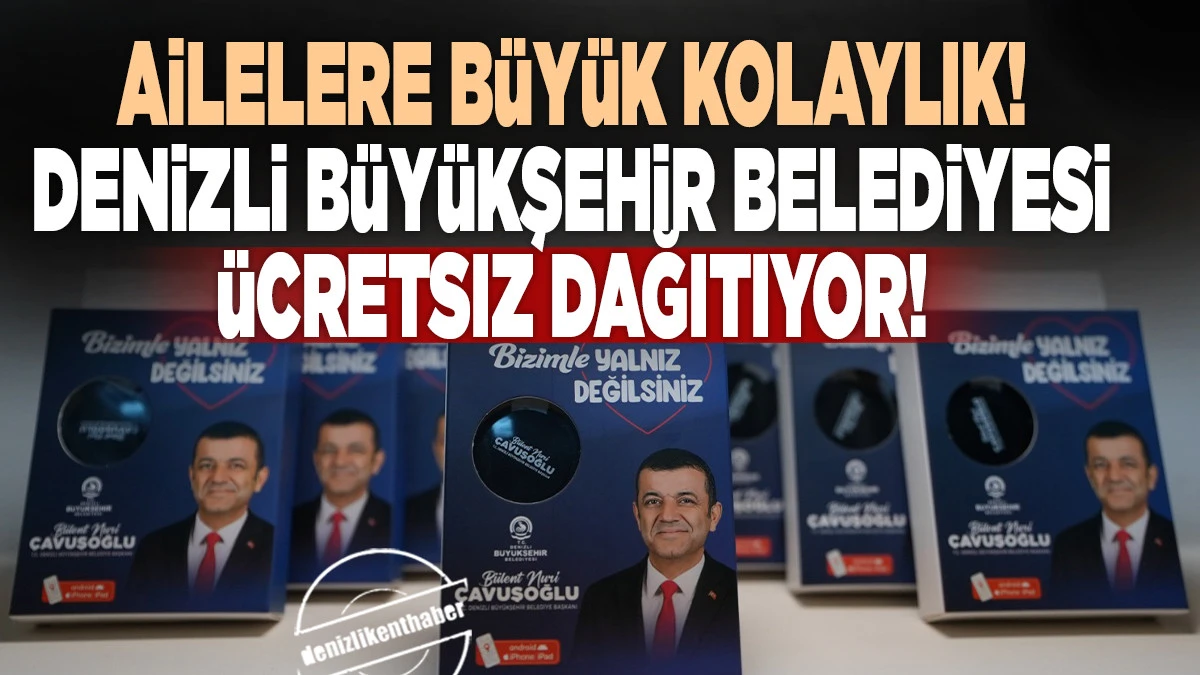 Ailelere B&uuml;y&uuml;k Kolaylık! Denizli B&uuml;y&uuml;kşehir Belediyesi &uuml;cretsiz dağıtıyor!