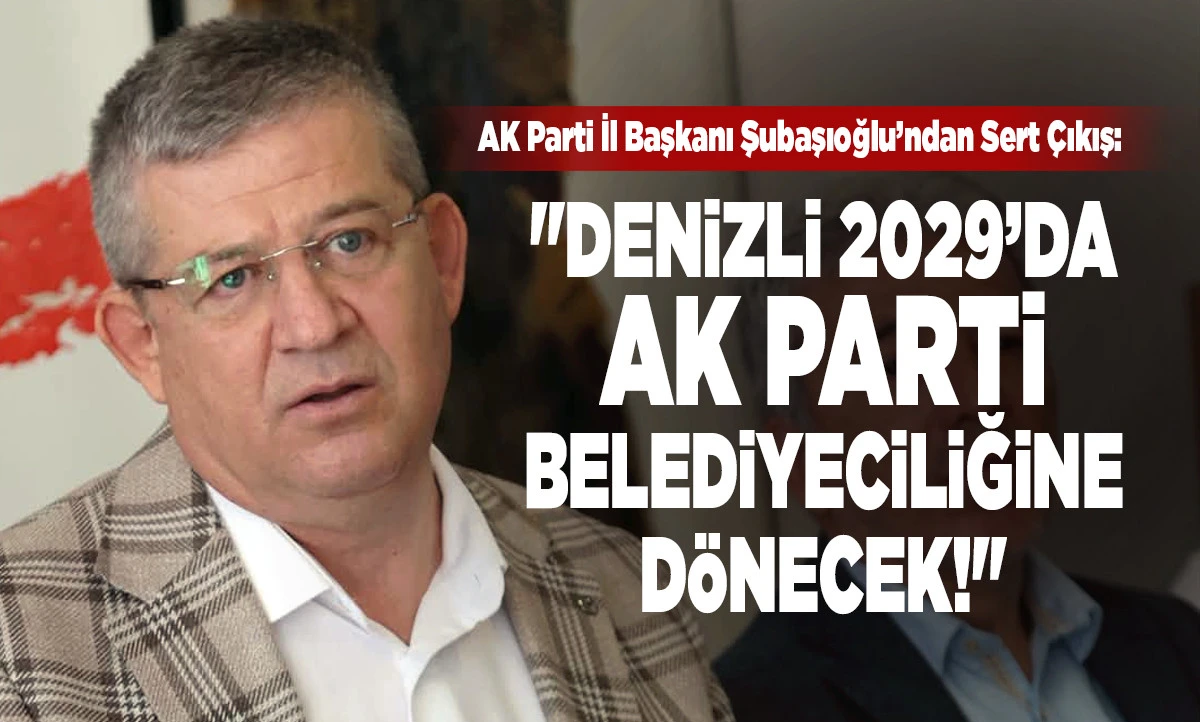 AK Parti Denizli İl Başkanı Şubaşıoğlu DGC&rsquo;de Konuştu: "Ortada Hizmet Yok, Kaos Var"