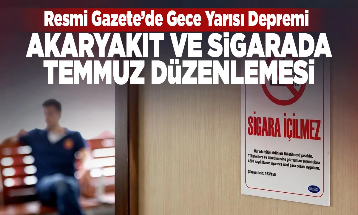 Akaryakıt ve Sigarada Temmuz D&uuml;zenlemesi Y&uuml;r&uuml;rl&uuml;kte