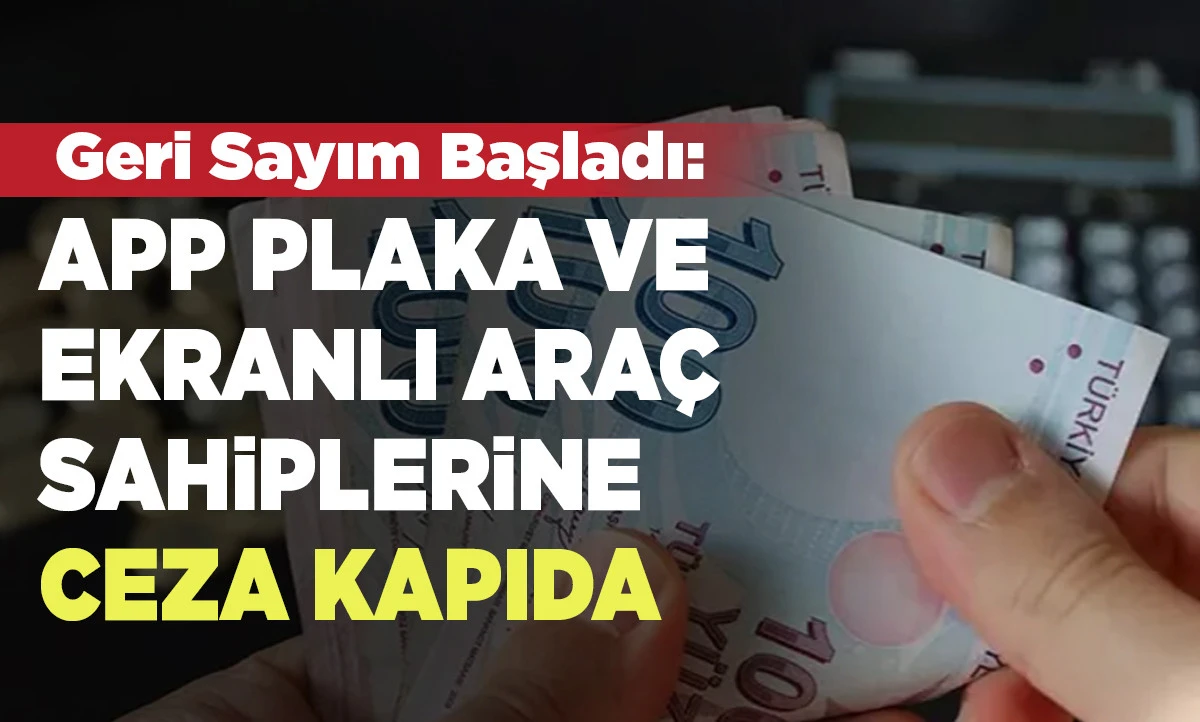 APP Plaka ve Ekranlı Ara&ccedil; Sahiplerine Ceza Kapıda