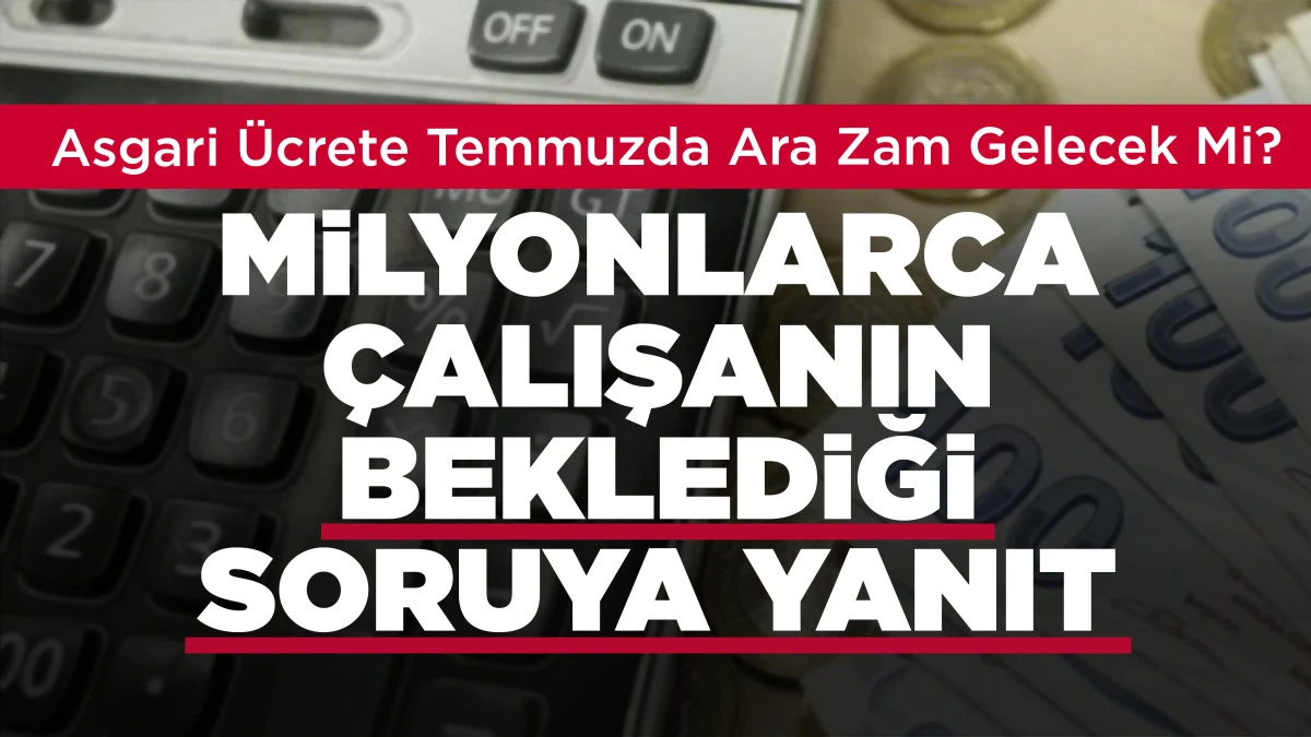 Asgari &Uuml;crete Temmuzda Ara Zam Gelecek Mi?