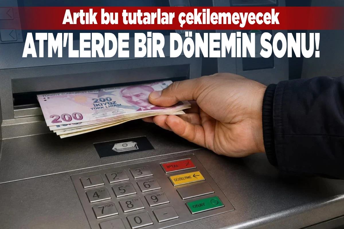 ATM'lerde Bir D&ouml;nemin Sonu: Artık O Tutarlar &Ccedil;ekilemeyecek!