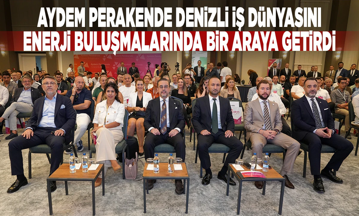 Aydem Perakende Denizli İş D&uuml;nyasını Enerji Buluşmalarında Bir Araya Getirdi