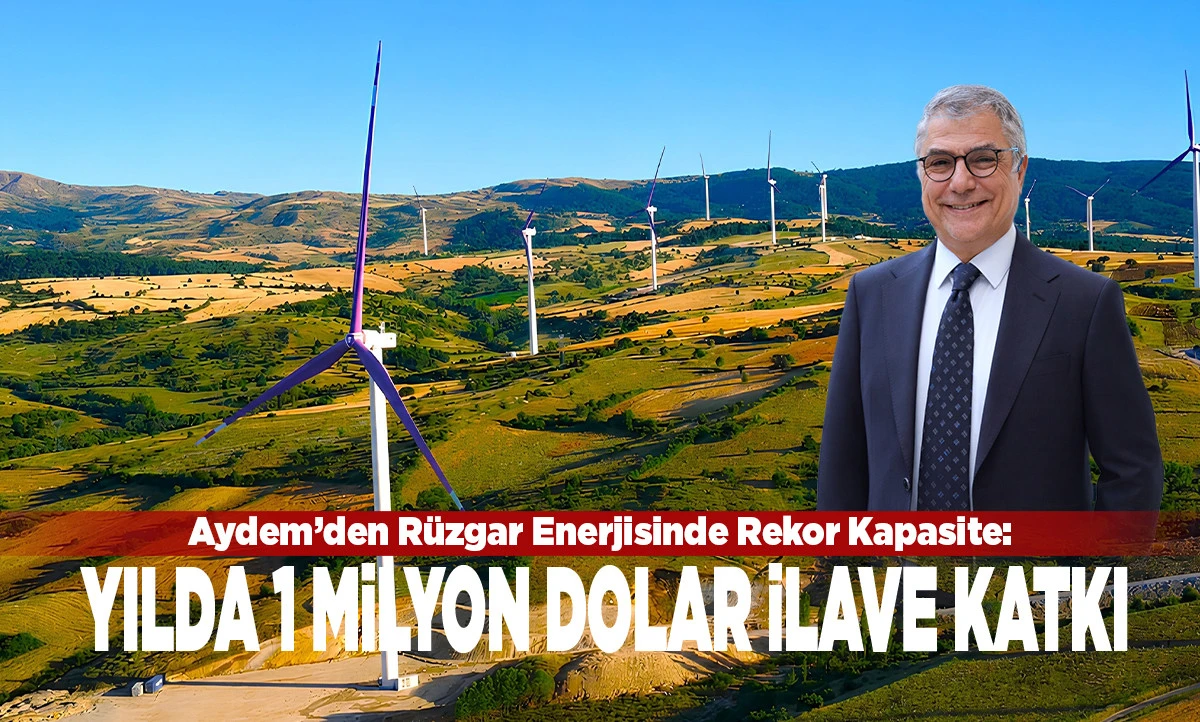 Aydem&rsquo;den R&uuml;zgar Enerjisinde Rekor Kapasite: Yılda 1 Milyon Dolar İlave Katkı