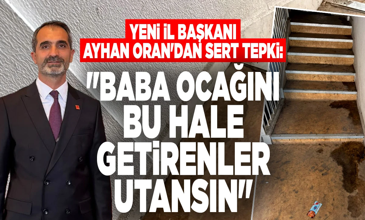 "Baba Ocağını Bu Hale Getirenler Utansın": Yeni İl Başkanı Ayhan Oran'dan Sert Tepki