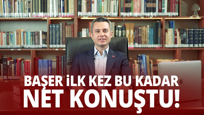 BAŞER İLK KEZ BU KADAR NET KONUŞTU!