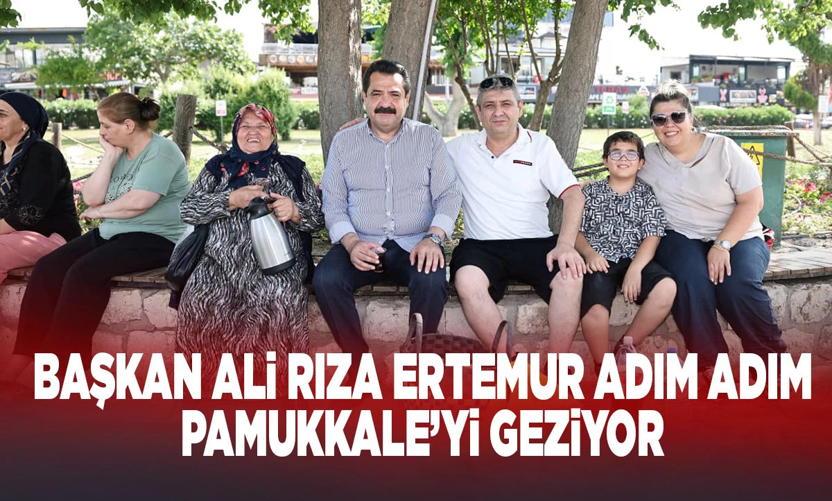 BAŞKAN ALİ RIZA ERTEMUR ADIM ADIM PAMUKKALE&rsquo;Yİ GEZİYOR