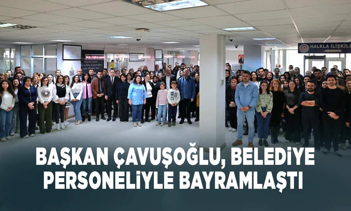 Başkan &Ccedil;avuşoğlu, belediye personeliyle bayramlaştı 
