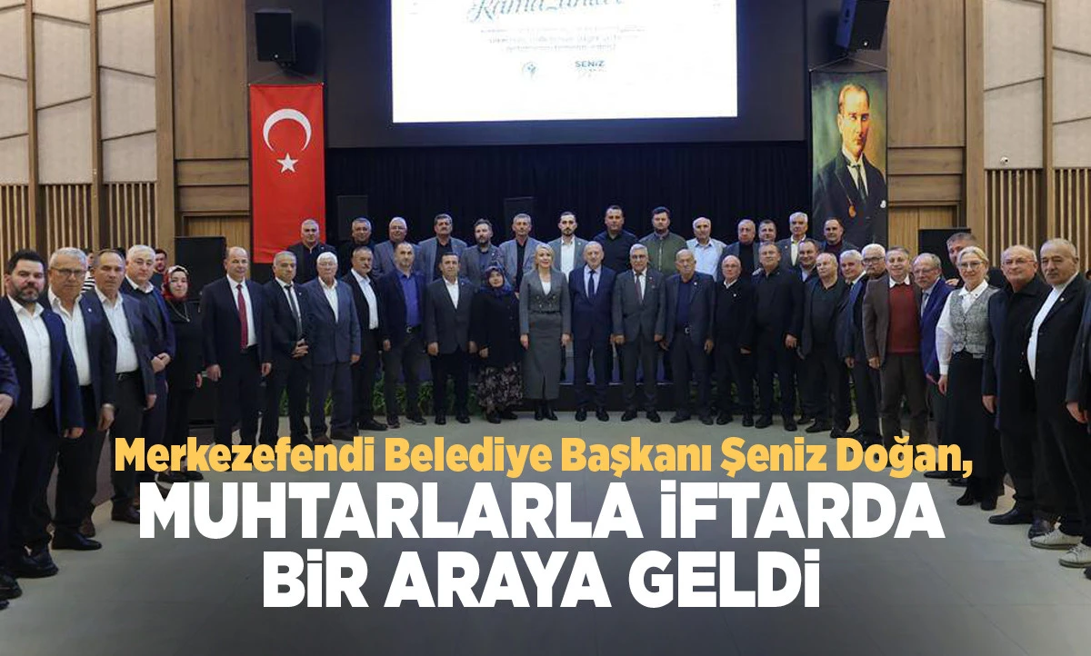 BAŞKAN DOĞAN MUHTARLARLA İFTARDA BİR ARAYA GELDİ