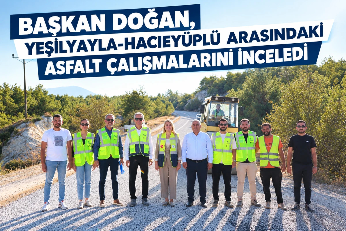 BAŞKAN DOĞAN, YEŞİLYAYLA-HACIEY&Uuml;PL&Uuml; ARASINDAKİ ASFALT &Ccedil;ALIŞMALARINI İNCELEDİ