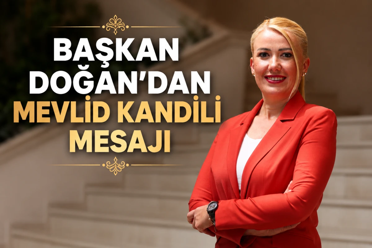 BAŞKAN DOĞAN&rsquo;DAN MEVLİD KANDİLİ MESAJI