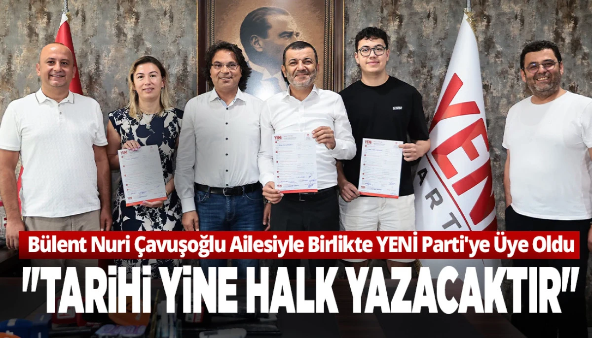 B&uuml;lent Nuri &Ccedil;avuşoğlu Ailesiyle Birlikte YENİ Parti'ye &Uuml;ye Oldu