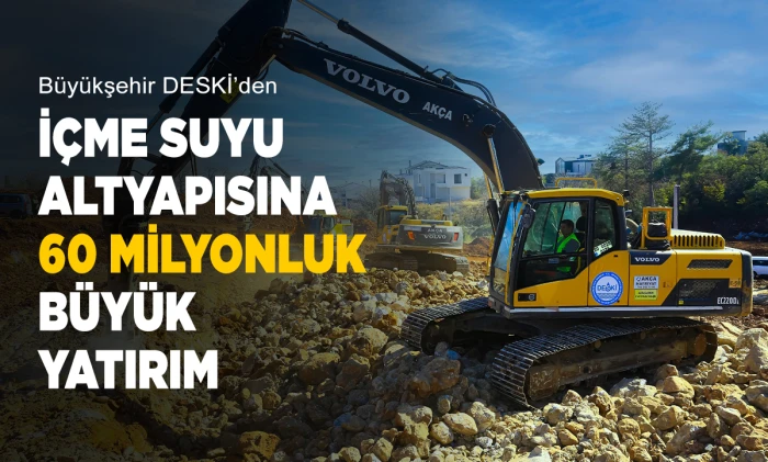 Büyükşehir DESKİ’den içme suyu altyapısına 60 milyonluk büyük yatırım