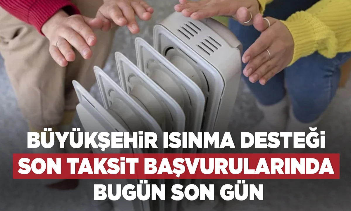 B&uuml;y&uuml;kşehir ısınma desteği son taksit başvurularında bug&uuml;n son g&uuml;n