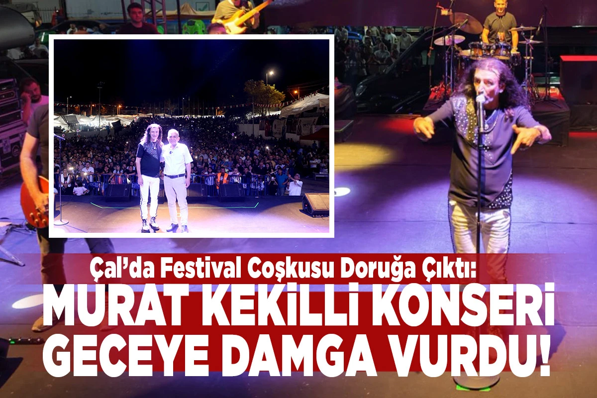 &Ccedil;al&rsquo;da Festival Coşkusu Doruğa &Ccedil;ıktı: Murat Kekilli Konseri Geceye Damga Vurdu!