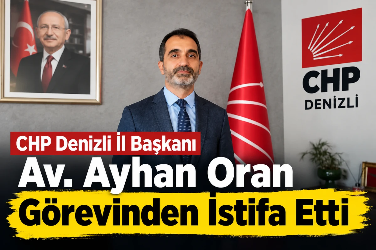 CHP Denizli İl Başkanı Av. Ayhan Oran G&ouml;revinden İstifa Etti