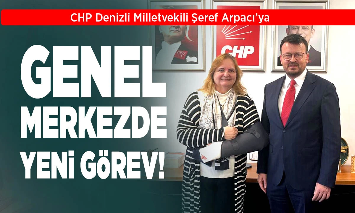 CHP Denizli Milletvekili Şeref Arpacı&rsquo;ya Genel Merkez&rsquo;de Yeni G&ouml;rev