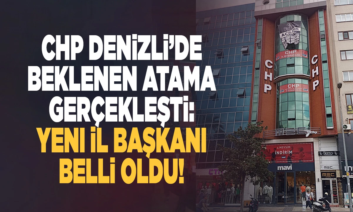CHP Denizli&rsquo;de Beklenen Atama Ger&ccedil;ekleşti: Yeni İl Başkanı belli oldu!