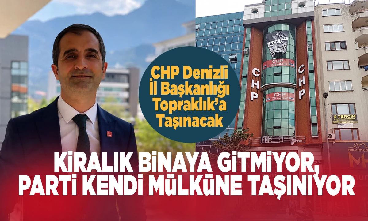 CHP Denizli&rsquo;de Tarihi Bina Kararı: Yeni Başkan Kiralık Binaya Gitmiyor, Parti Kendi M&uuml;lk&uuml;ne Taşınıyor