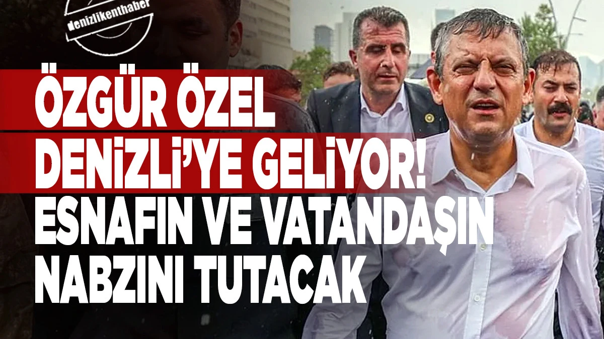 CHP Lideri &Ouml;zg&uuml;r &Ouml;zel Denizli&rsquo;ye Geliyor! 