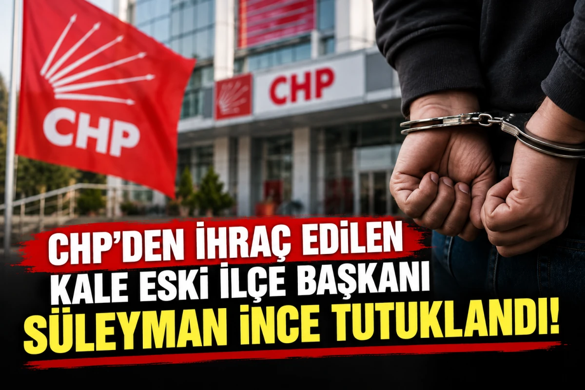 CHP&rsquo;den İhra&ccedil; Edilen Kale Eski İl&ccedil;e Başkanı S&uuml;leyman İnce Tutuklandı!