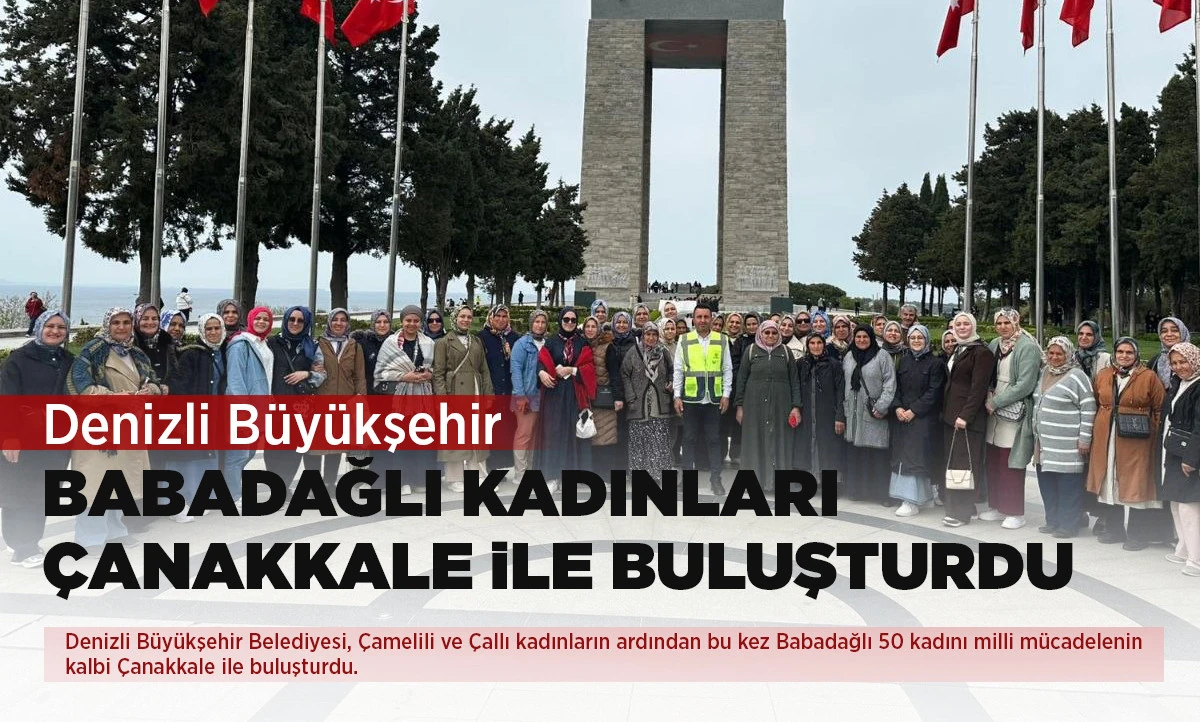 Denizli B&uuml;y&uuml;kşehir Babadağlı kadınları &Ccedil;anakkale ile buluşturdu