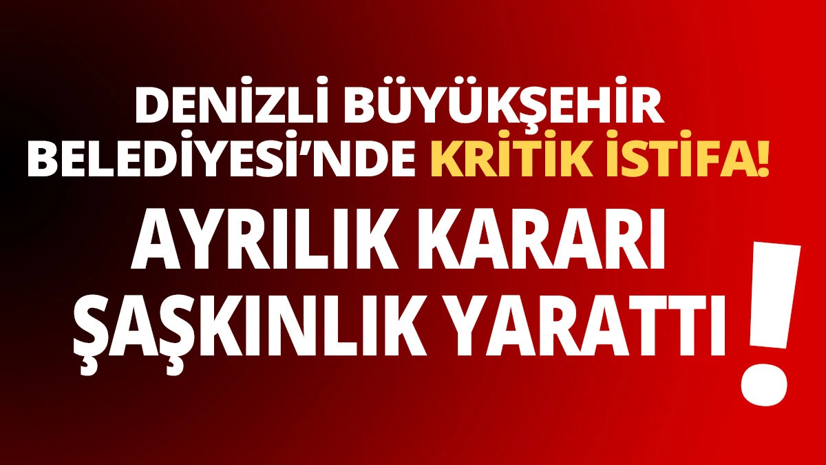 Denizli B&uuml;y&uuml;kşehir Belediyesi&rsquo;nde Kritik İstifa!