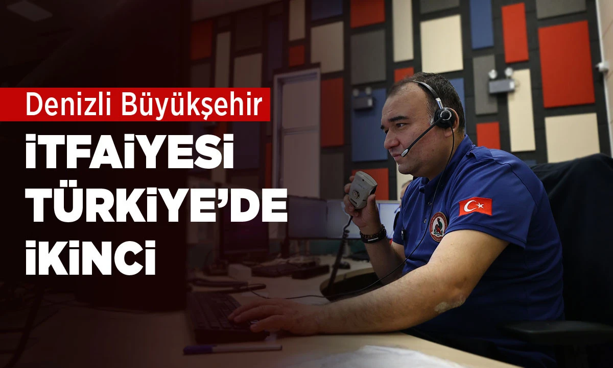 Denizli B&uuml;y&uuml;kşehir İtfaiyesi T&uuml;rkiye&rsquo;de ikinci