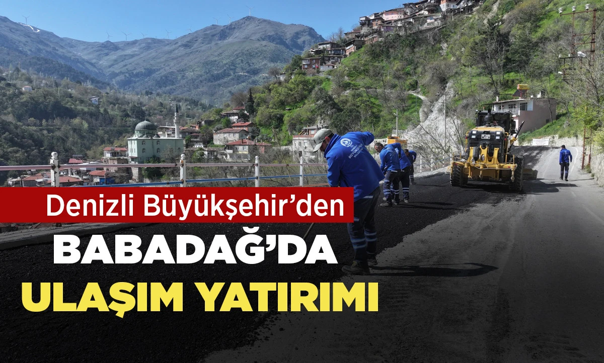 Denizli B&uuml;y&uuml;kşehir&rsquo;den Babadağ&rsquo;da ulaşım yatırımı