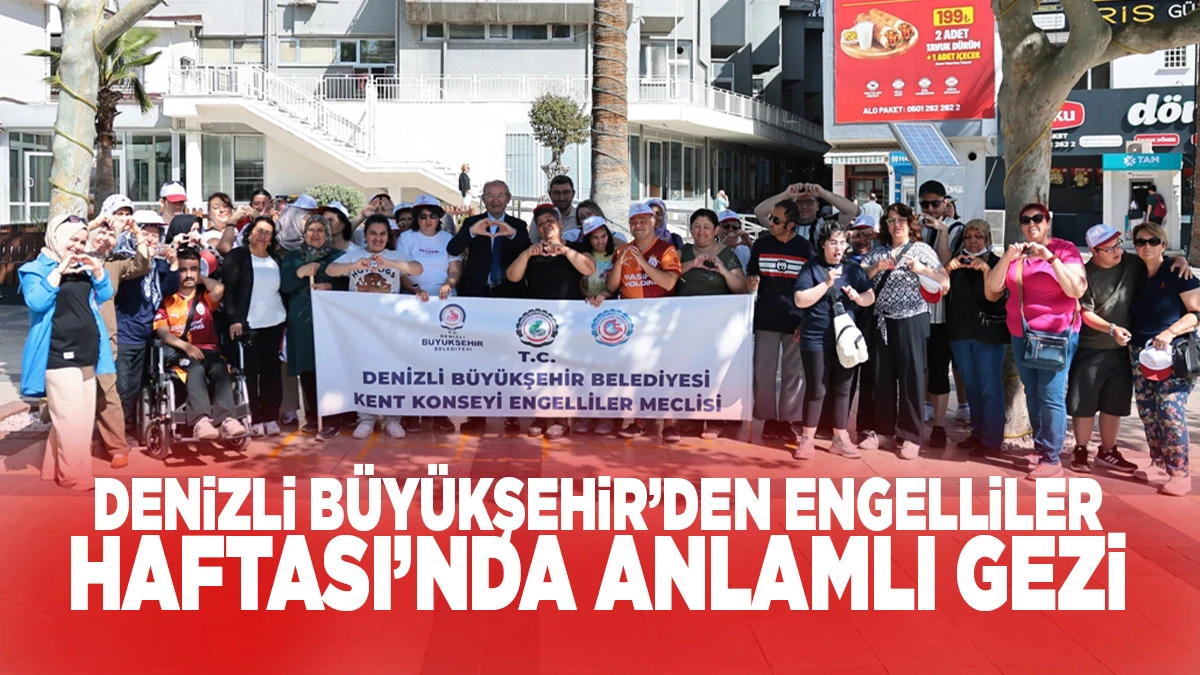 Denizli B&uuml;y&uuml;kşehir&rsquo;den Engelliler Haftası&rsquo;nda Anlamlı Gezi