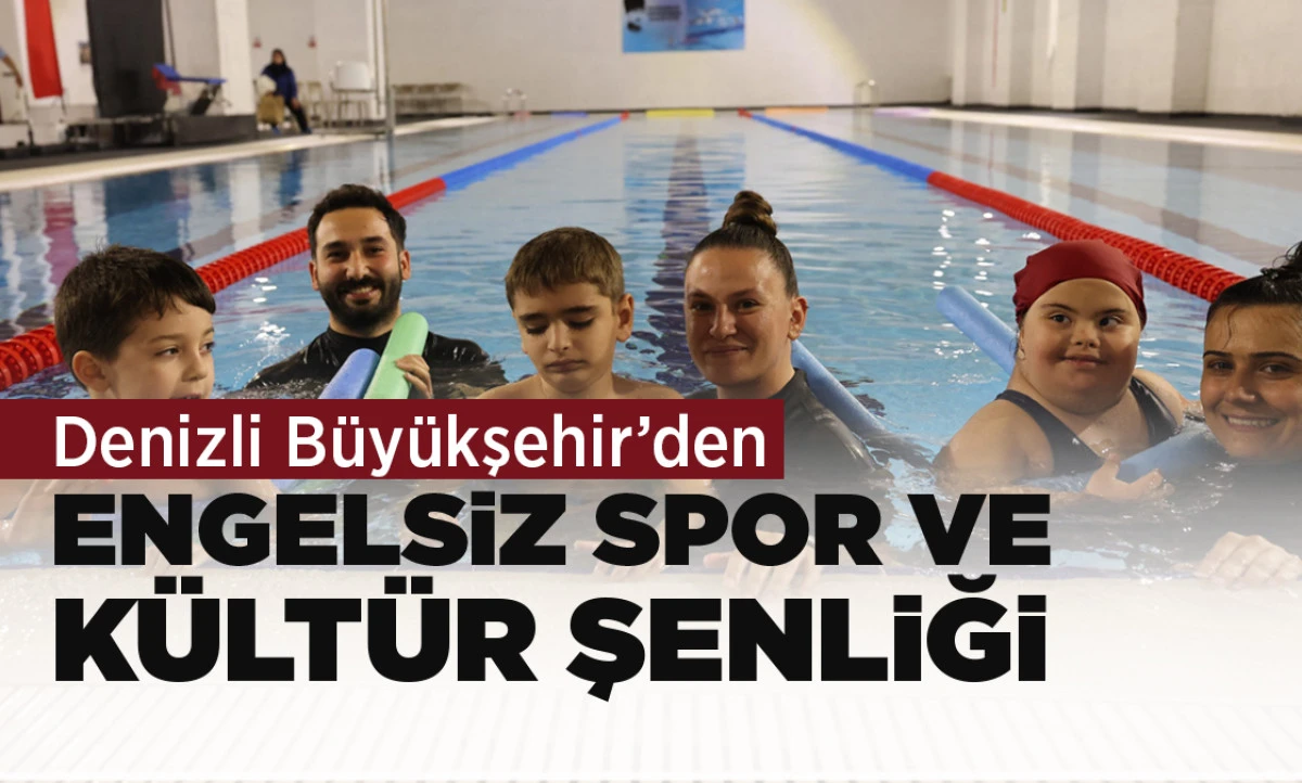 Denizli B&uuml;y&uuml;kşehir&rsquo;den EngelSİZ Spor ve K&uuml;lt&uuml;r Şenliği