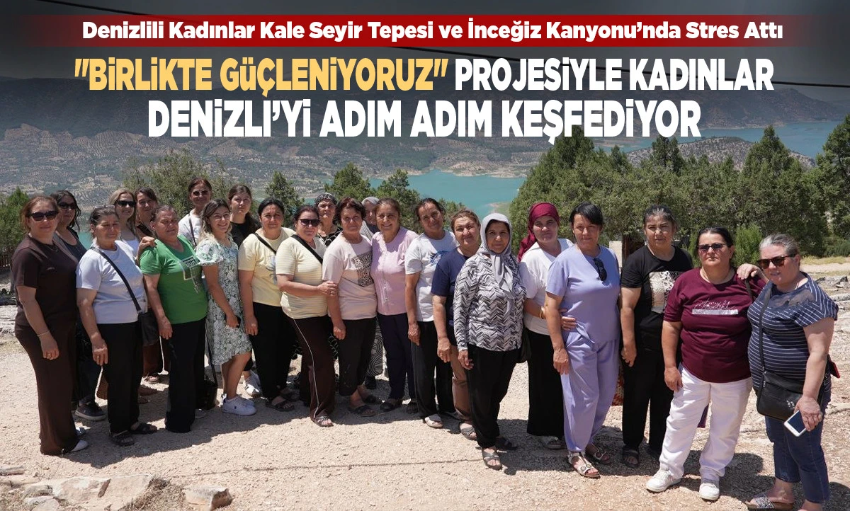 Denizli B&uuml;y&uuml;kşehir&rsquo;den Kadınlara &Ouml;zel K&uuml;lt&uuml;r Rotası: Bu Kez Durak Kale Oldu!