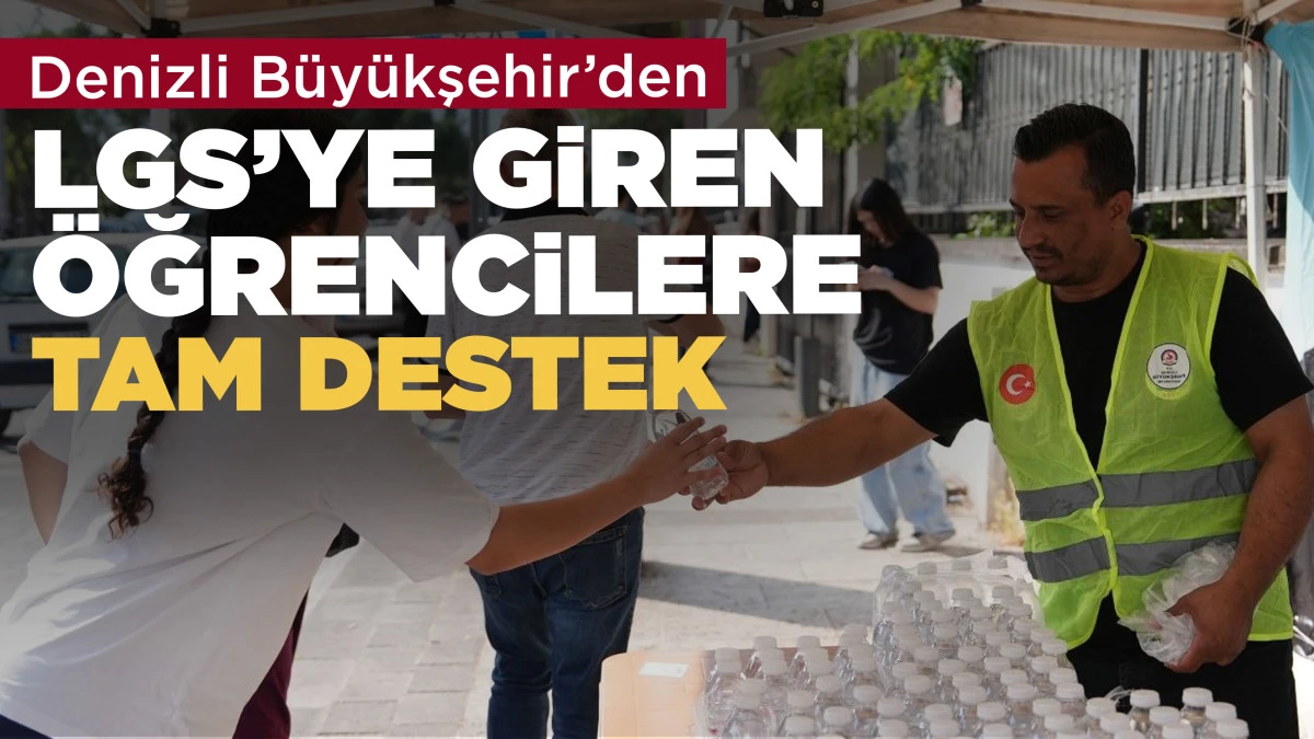 Denizli B&uuml;y&uuml;kşehir&rsquo;den LGS&rsquo;ye giren &ouml;ğrencilere tam destek