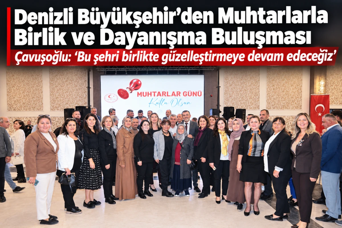 Denizli B&uuml;y&uuml;kşehir&rsquo;den muhtarlarla birlik ve dayanışma buluşması