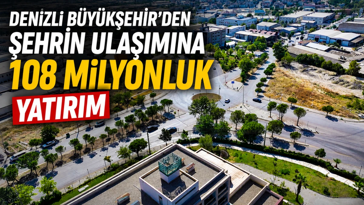 Denizli B&uuml;y&uuml;kşehir&rsquo;den şehrin ulaşımına 108 milyonluk yatırım