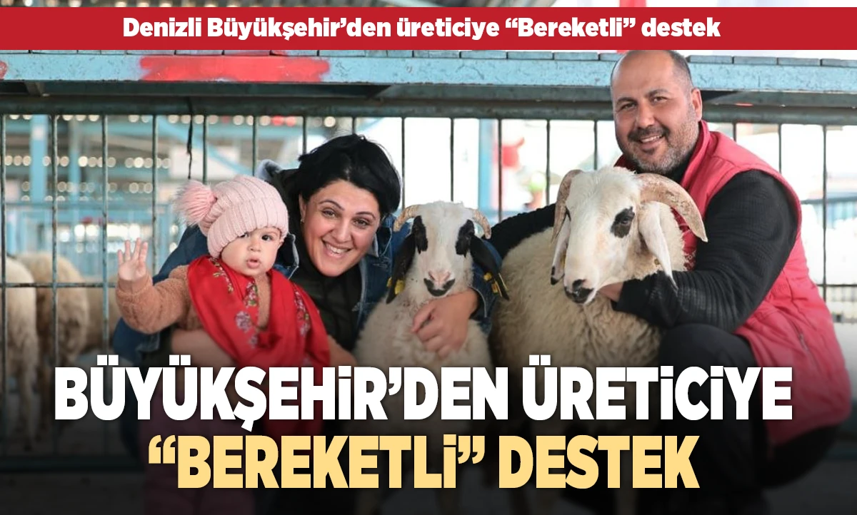 Denizli B&uuml;y&uuml;kşehir&rsquo;den &uuml;reticiye &ldquo;Bereketli&rdquo; destek