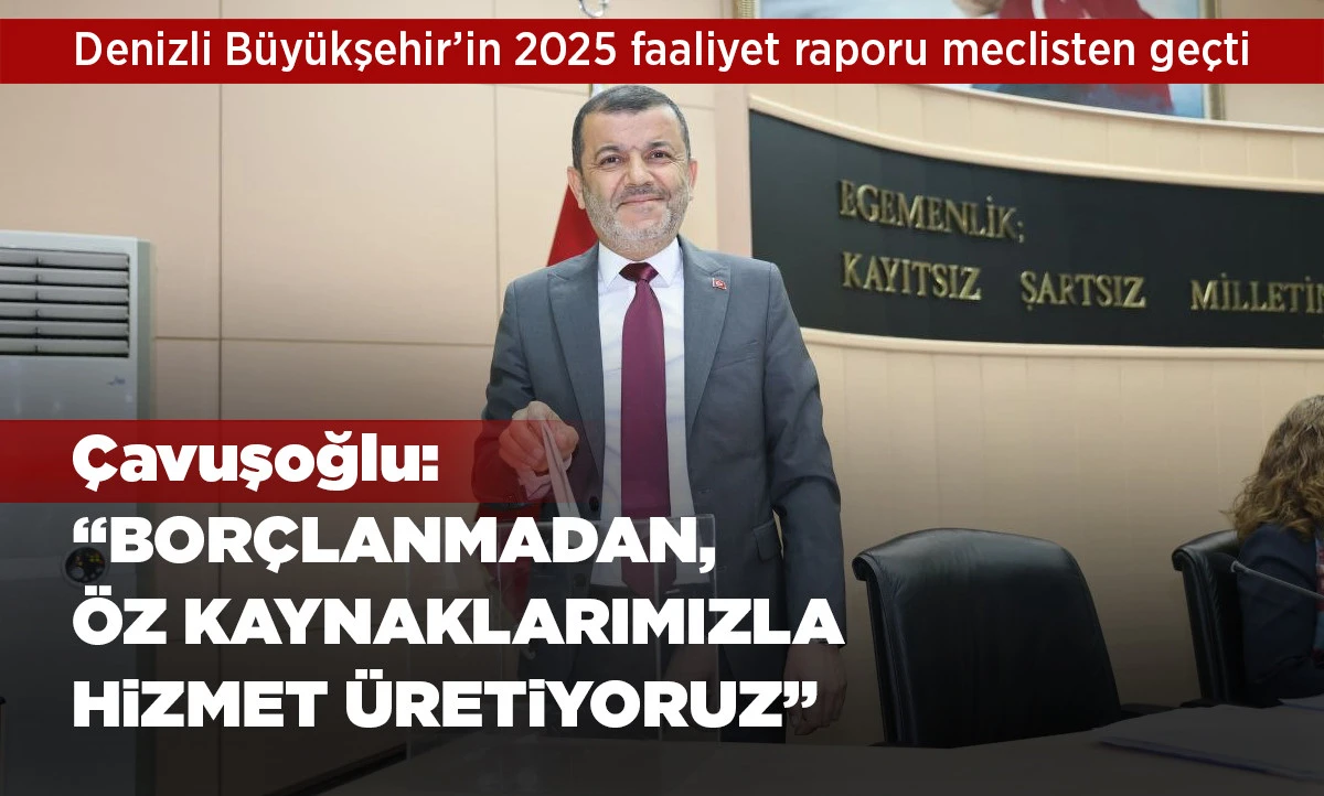 Denizli B&uuml;y&uuml;kşehir&rsquo;in 2025 faaliyet raporu meclisten ge&ccedil;ti