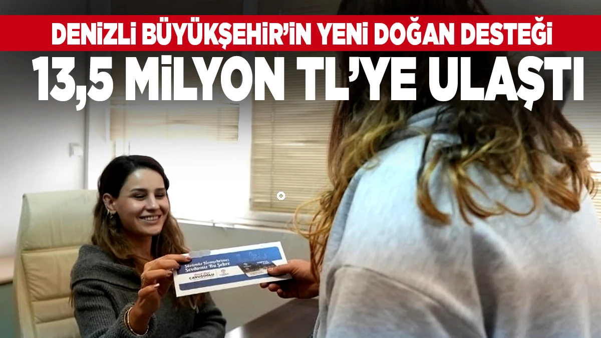 Denizli B&uuml;y&uuml;kşehir&rsquo;in Yeni Doğan Desteği 13,5 Milyon TL&rsquo;ye Ulaştı