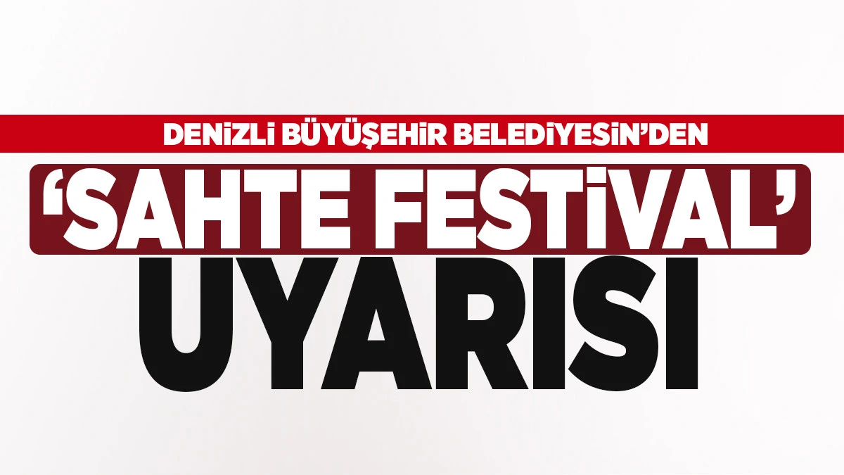 Denizli B&uuml;y&uuml;şehir Belediyesin&rsquo;den &lsquo;sahte festival&rsquo; uyarısı