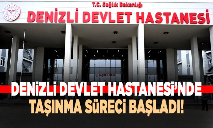 Denizli Devlet Hastanesi&rsquo;nde taşınma s&uuml;reci başlıyor