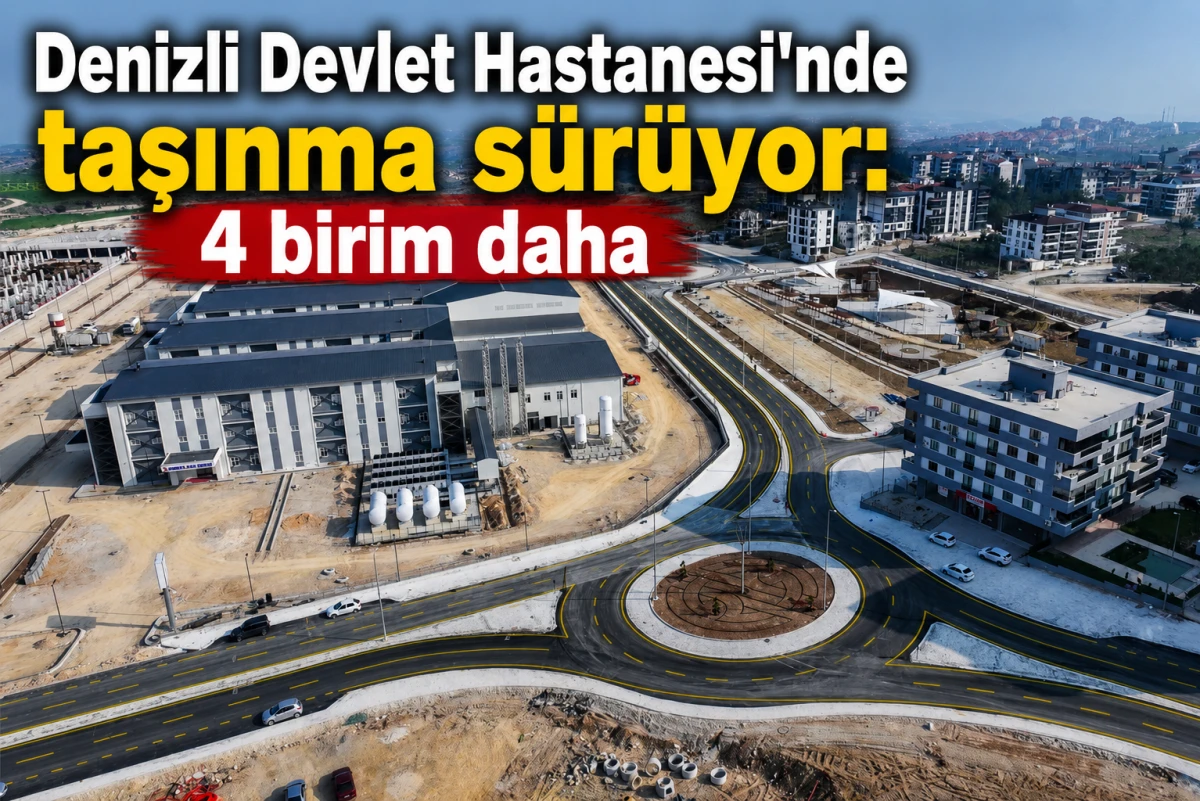 Denizli Devlet Hastanesi&rsquo;nde taşınma s&uuml;r&uuml;yor: 4 birim daha