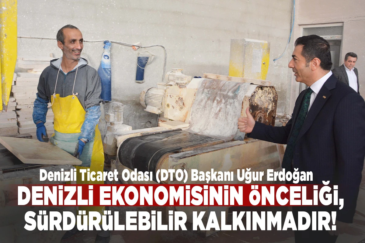 DENİZLİ EKONOMİSİNİN &Ouml;NCELİĞİ, S&Uuml;RD&Uuml;R&Uuml;LEBİLİR KALKINMADIR!