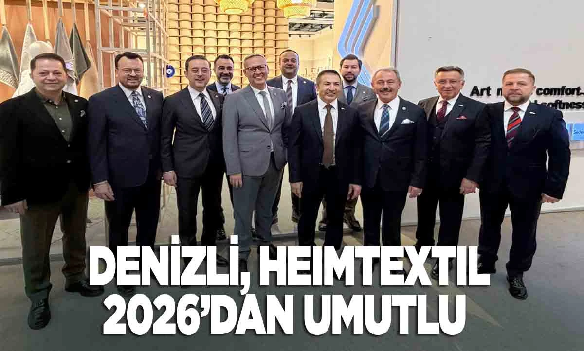 DENİZLİ, HEIMTEXTIL 2026&rsquo;DAN UMUTLU 